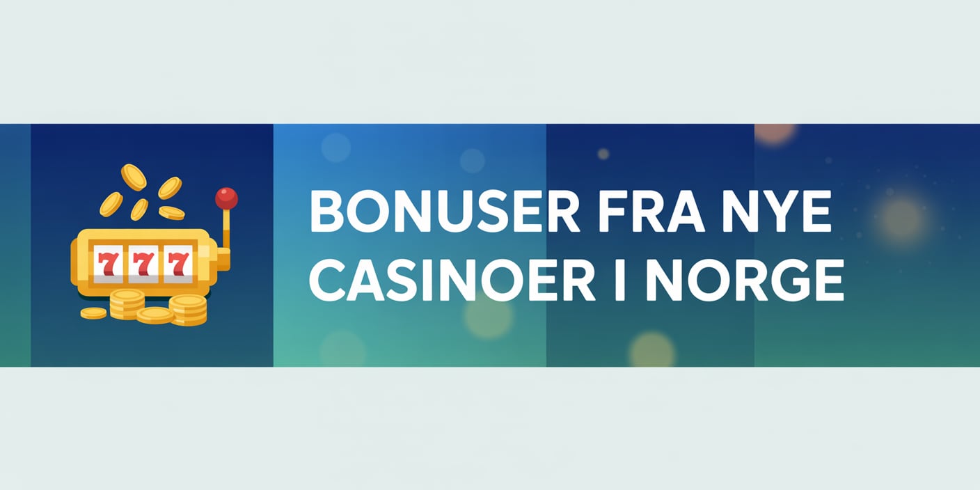 Bonuser fra nye casinoer i Norge